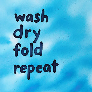 Wash Dry Fold Repeat