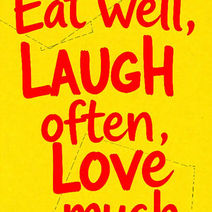 Eat well, laugh often, love much vol.1